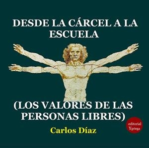 DESDE LA CARCEL A LA ESCUELA (LOS VALORES DE LAS PERSONAS LIBRES) | 9788417666736 | DÍAZ, CARLOS