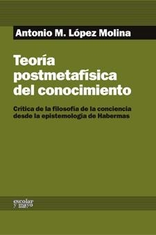 TEORÍA POSTMETAFÍSICA DEL CONOCIMIENTO | 9788493949037 | LÓPEZ MOLINA, ANTONIO MIGUEL
