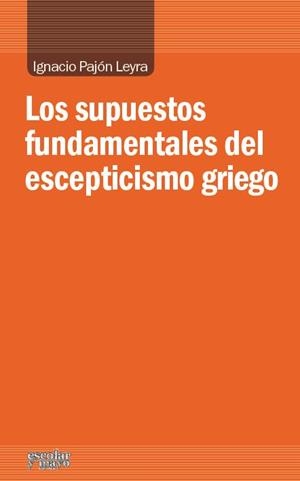SUPUESTOS FUNDAMENTALES DEL ESCEPTICISMO GRIEGO, LOS | 9788416020058 | PAJÓN LEYRA, IGNACIO