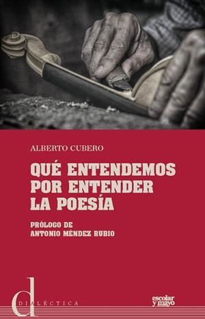 QUÉ ENTENDEMOS POR ENTENDER LA POESÍA | 9788416020904 | ALBERTO, CUBERO MELLLADO