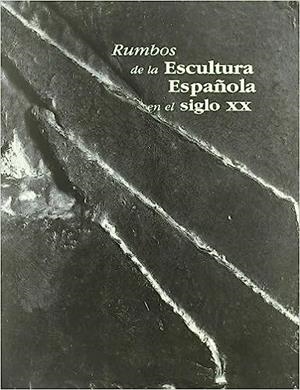 RUMBOS ESCULTURA ESPAÑOLA S.XX | 9788489913301