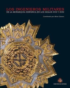 INGENIEROS MILITARES DE LA MONARQUÍA ESPAÑOLA EN LOS SIGLOS XVII Y XVIII, LOS | 9788493464318 | CÁMARA MUÑOZ, ALICIA