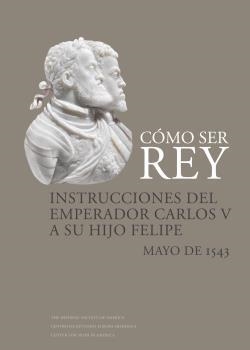 CÓMO SER REY. INSTRUCCIONES DEL EMPERADOR CARLOS V A SU HIJO FELIPE | 9788415245452