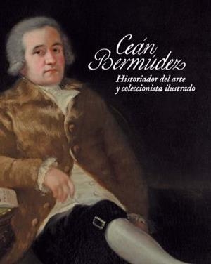 CEÁN BERMÚDEZ. HISTORIADOR DEL ARTE Y COLECCIONISTA ILUSTRADO | 9788415245520