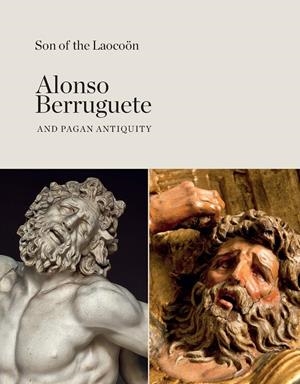 SON OF THE LAOCOÖN. ALONSO BERRUGUETE AND PAGAN ANTIQUITY | 9788415245803