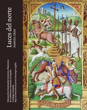 LUCES DEL NORTE. MANUSCRITOS ILUMINADOS FRANCESES Y FLAMENCOS DE LA BIBLIOTECA NACIONAL DE ESPAÑA | 9788415245971 | GRAS, SAMUEL