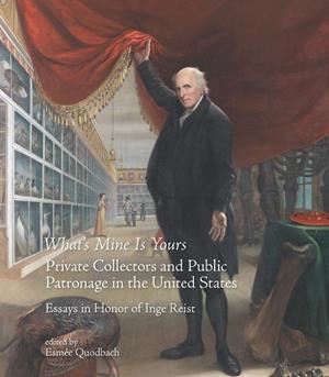 WHAT’S MINE IS YOURS. PRIVATE COLLECTORS AND PUBLIC PATRONAGE IN THE UNITED STATES. ESSAYS IN HONOR | 9788415245995