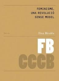 FEMINISME, UNA REVOLUCIÓ SENSE MODEL / FEMINISM, A REVOLUTION WITHOUT A MODEL | 9788409067541 | BIRULÉS, FINA