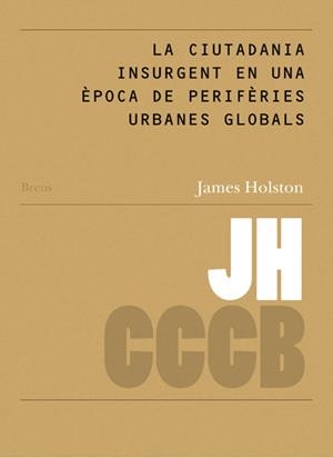 CIUTADANIA INSURGENT EN UNA ÈPOCA DE PERIFÈRIES URBANES GLOBALS, LA / INSURGENT CITIZENSHIP IN AN ERA OF GLOBAL URBAN PERIPHERIES | 9788461258260 | HOLSTON, JAMES