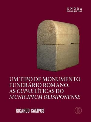 TIPO DE MONUMENTO FUNERÁRIO ROMANO, UM : AS CUPAE LÍTICAS DO MUNICIPIUM OLISIPONENSE | 9788419397393 | CAMPOS, RICARDO