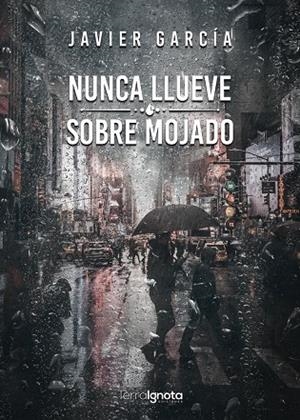 NUNCA LLUEVE SOBRE MOJADO | 9788412723205 | GARCÍA, JAVIER