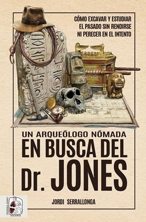 ARQUEÓLOGO NÓMADA EN BUSCA DEL DR. JONES, UN. CÓMO EXCAVAR Y ESTUDIAR EL PASADO SIN RENDIRSE NI PERECER EN EL INTENTO | 9788412658828 | SERRALLONGA, JORDI