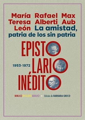 AMISTAD, PATRIA DE LOS SIN PATRIA, LA. EPISTOLARIO INÉDITO | 9788419791252 | LEÓN, MARÍA TERESA/ALBERTI, RAFAEL/AUB, MAX