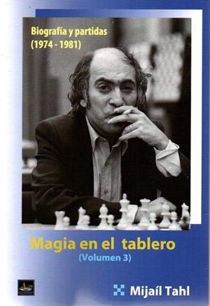 MAGIA EN EL TABLERO VOL. 3 BIOGRAFÍA Y PARTIDAS (1974-1981) | 9788494344794 | TAHL, MIJAÍL