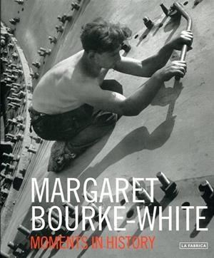 MARGARET BOURKE-WHITE. MOMENTS IN HISTORY | 9788415303961