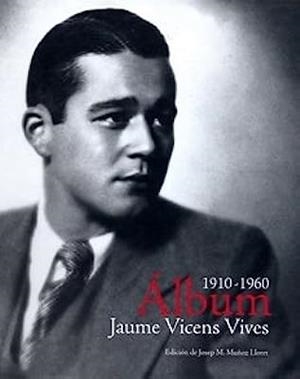 ALBUM JAUME VICENS VIVES 1910-1960 | 9788492827367