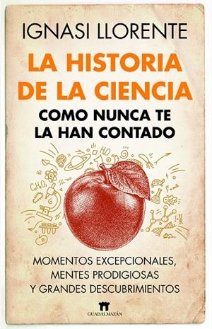 HISTORIA DE LA CIENCIA COMO NUNCA TE LA HAN CONTADO, LA | 9788419414045 | LLORENTE, IGNASI