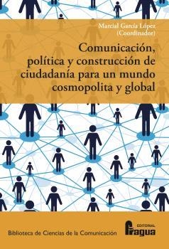 COMUNICACIÓN, POLÍTICA Y CONSTRUCCIÓN DE CIUDADANÍA PARA UN MUNDO COSMOPOLITA Y GLOBAL | 9788470749902 | GARCÍA LÓPEZ, MARCIAL