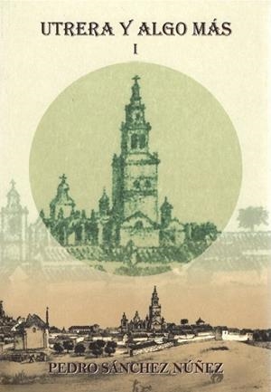 UTRERA Y ALGO MÁS (I) | 9788412447828 | SÁNCHEZ NÚÑEZ, PEDRO