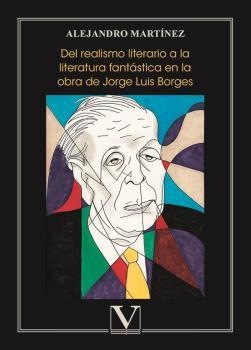DEL REALISMO LITERARIO A LA LITERATURA FANTÁSTICA EN LA OBRA DE JORGE LUIS BORGES | 9788413379838 | MARTÍNEZ OBREGÓN, ALEJANDRO