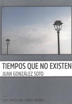 TIEMPOS QUE NO EXISTEN | 9788412428490 | GONZALEZ SOTO, JUAN