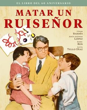MATAR UN RUISEÑOR. EL LIBRO DEL 60 ANIVERSARIO | 9788418181528 | BARDES, CESAR / LOPEZ, JESUS ANTONIO