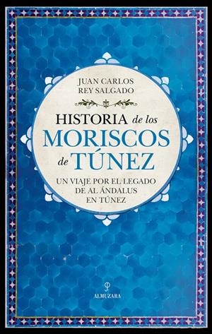 HISTORIA DE LOS MORISCOS DE TÚNEZ | 9788411317467 | REY SALGADO, JUAN CARLOS