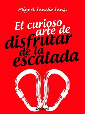 CURIOSO ARTE DE DISFRUTAR DE LA ESCALADA, EL | 9788498296440 | SANCHO SANZ, MIGUEL