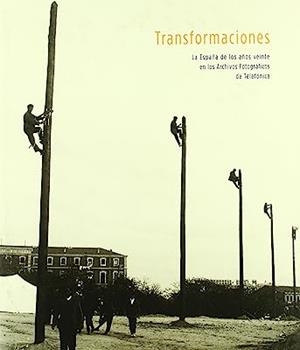 TRANSFORMACIONES. LA ESPAÑA DE LOS AÑOS VEINTE EN LOS ARCHIVOS FOTOGRÁFICOS DE TELEFÓNICA | 9788489884632