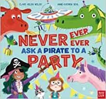 NEVER EVER EVER ASK A PIRATE TO A PARTY | 9781839942181 | WELSH, CLARE HELEN