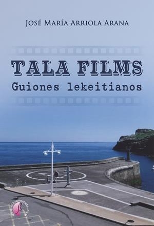 TALA FILMS. GUIONES LEKEITIANOS | 9788419227331 | ARRIOLA ARANA, JOSE MARIA