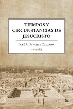 TIEMPOS Y CIRCUNSTANCIAS DE JESUCRISTO | 9788419692795 | SÁNCHEZ CALZADO, JOSÉ A.