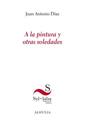 A LA PINTURA Y OTRAS SOLEDADES | 9788412707434 | DÍAZ LÓPEZ, JUAN ANTONIO