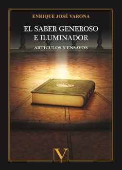 SABER GENEROSO E ILUMINADOR, EL. ARTÍCULOS Y ENSAYOS | 9788411360005 | VARONA, ENRIQUE JOSÉ