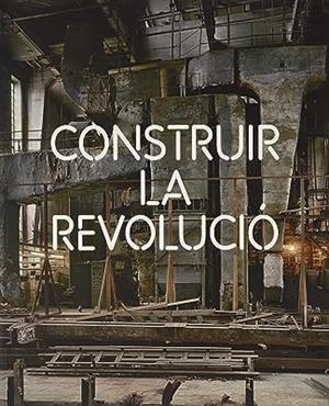 CONSTRUIR LA REVOLUCIÓ | 9788475069722
