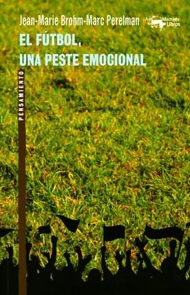 FÚTBOL, UNA PESTE EMOCIONAL, EL | 9788477748175 | BROHM, JEAN-MARIE