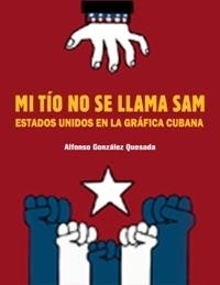 SAM IS NOT MY UNCLE : THE USA IN CUBAN POSTER AND BILLBOARD ART | 9788416282685 | GONZÁLEZ QUESADA, ALFONS