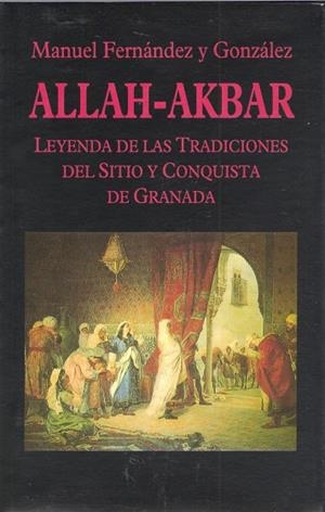 ALLAH-AKBAR. LEYENDA DE LAS TRADICIONES DEL SITIO DE GRANADA | 9788478131334 | FERNANDEZ Y GONZALEZ, MANUEL