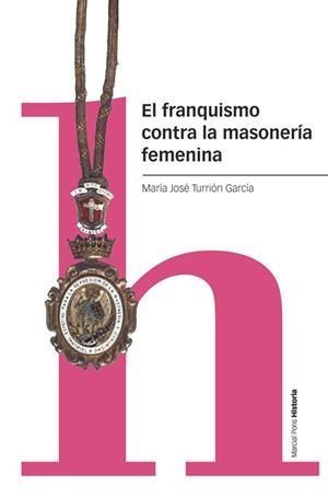 FRANQUISMO CONTRA LA MASONERÍA FEMENINA, EL | 9788418752315 | TURRIÓN GARCÍA, MARÍA JOSÉ