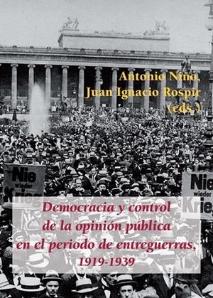 DEMOCRACIA Y CONTROL DE LA OPINIÓN PÚBLICA EN EL PERIODO DE ENTREGUERRAS, 1919-1939 | 9788416335565 | ROSPIR ZABALA, JUAN IGNACIO; NIÑO RODRÍGUEZ, ANTONIO