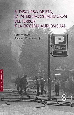 DISCURSO DE ETA, LA INTERNACIONALIZACIÓN DEL TERROR Y LA FICCIÓN AUDIOVISUAL, EL | 9788419077714 | AZCONA PASTOR, JOSÉ MANUEL