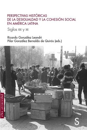 PERSPECTIVAS HISTÓRICAS DE LA DESIGUALDAD Y LA COHESIÓN SOCIAL EN AMÉRICA LATINA. SIGLOS XIX Y XX | 9788477379089 | GONZÁLEZ LEANDRI, RICARDO