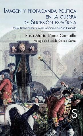 IMAGEN Y PROPAGANDA POLÍTICA EN LA GUERRA DE SUCESIÓN ESPAÑOLA. DANIEL DEFOE AL SERVICIO DEL GOBIERN | 9788477378716 | LÓPEZ CAMPILLO, ROSA MARÍA