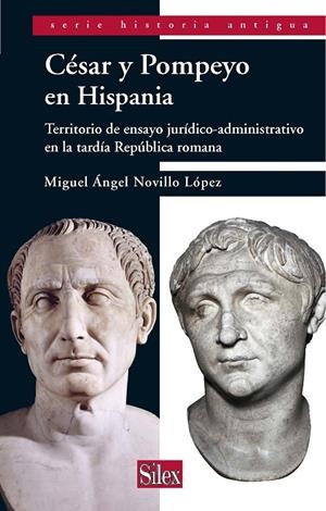 CÉSAR Y POMPEYO : TERRITORIO DE ENSAYO JURÍDICO-ADMINISTRATIVO EN LA TARDÍA REPÚBLICA ROMANA | 9788477375883 | NOVILLO LÓPEZ, MIGUEL ÁNGEL
