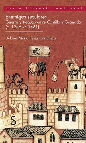 ENEMIGOS SECULARES. GUERRA Y TREGUAS ENTRE CASTILLA Y GRANADA (C-1246 -C-1481) | 9788477377870 | PÉREZ CASTAÑERA, DOLORES MARÍA