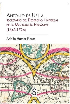 ANTONIO DE UBILLA, SECRETARIO DEL DESPACHO UNIVERSAL DE LA MONARQUÍA HISPÁNICA (1643-1726) | 9788477379133 | HAMER FLORES, ADOLFO