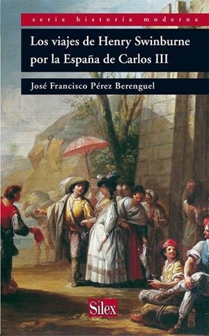 VIAJES DE HENRY SWINBURNE POR LA ESPAÑA DE CARLOS III, LOS | 9788477374756 | PÉREZ BERENGUEL, JOSÉ FRANCISCO