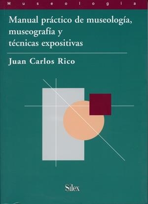 MANUAL PRÁCTICO DE MUSEOLOGÍA, MUSEOGRAFÍA Y TÉCNICAS EXPOSITIVAS | 9788477371687 | RICO, JUAN CARLOS