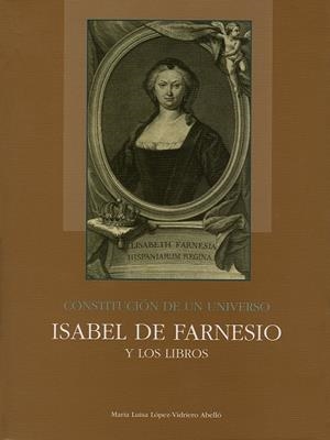 CONSTITUCIÓN DE UN UNIVERSO : ISABEL DE FARNESIO Y LOS LIBROS | 9788471205117 | LÓPEZ-VIDRIERO ABELLÓ, MARÍA LUISA