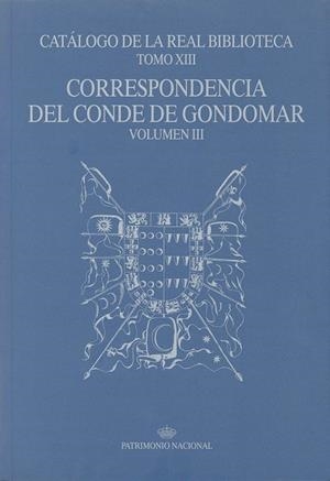 CATÁLOGO DE LA REAL BIBLIOTECA TOMO XIII: CORRESPONDENCIA DEL CONDE DE GONDOMAR, VOLUMEN III | 9788471203144